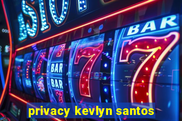 privacy kevlyn santos