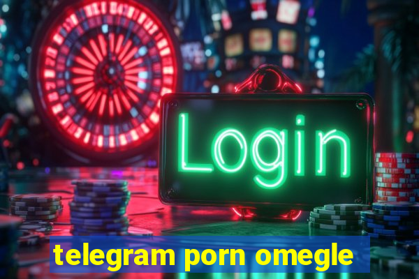 telegram porn omegle