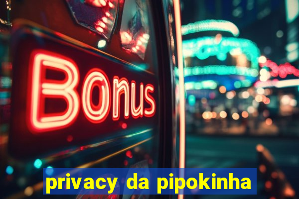 privacy da pipokinha