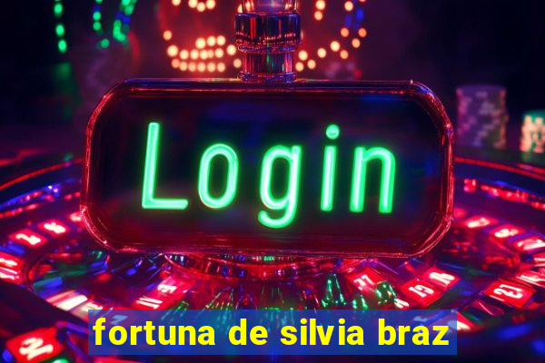 fortuna de silvia braz