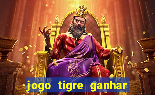 jogo tigre ganhar dinheiro de verdade