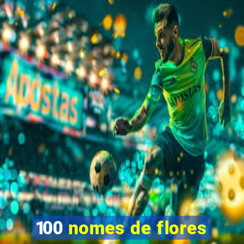 100 nomes de flores