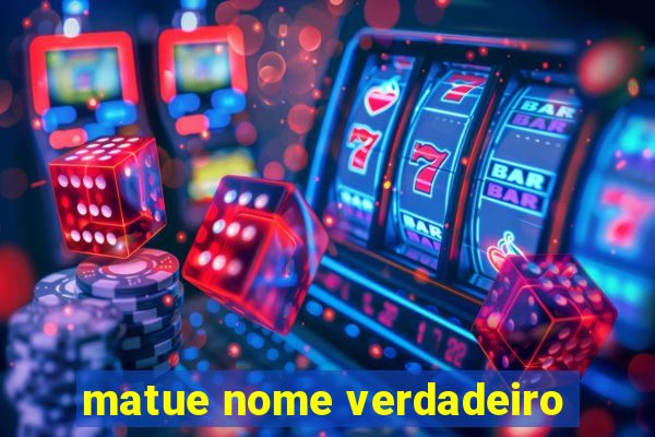 matue nome verdadeiro