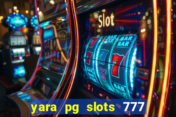 yara pg slots 777 paga mesmo