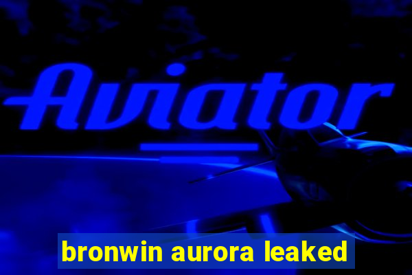 bronwin aurora leaked