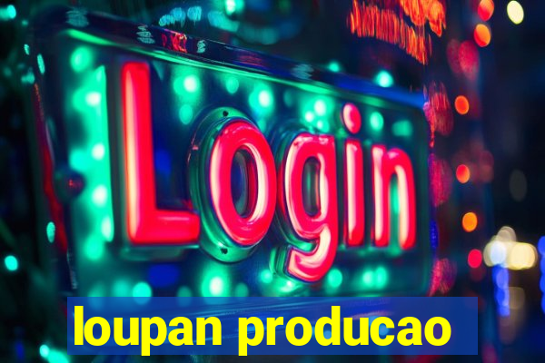 loupan producao