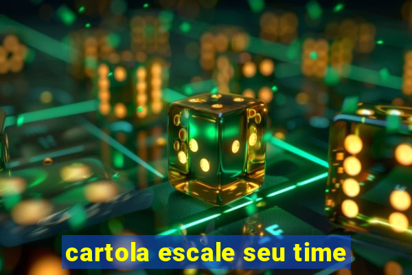 cartola escale seu time