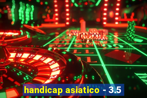 handicap asiatico - 3.5