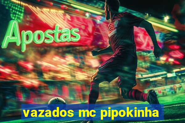 vazados mc pipokinha