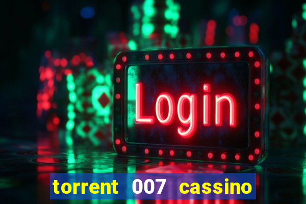 torrent 007 cassino royale legendado