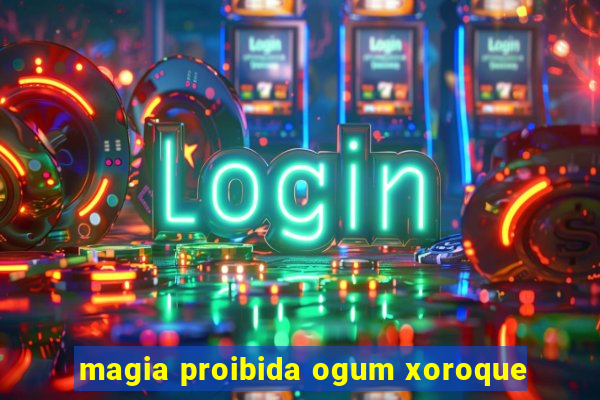 magia proibida ogum xoroque