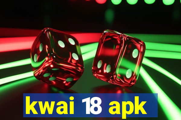 kwai 18 apk