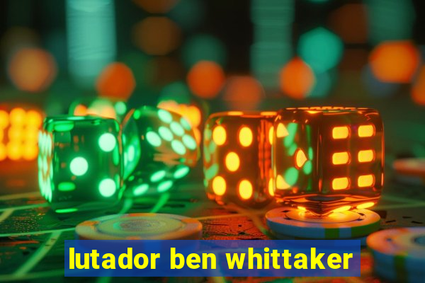 lutador ben whittaker