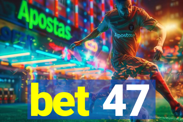 bet 47