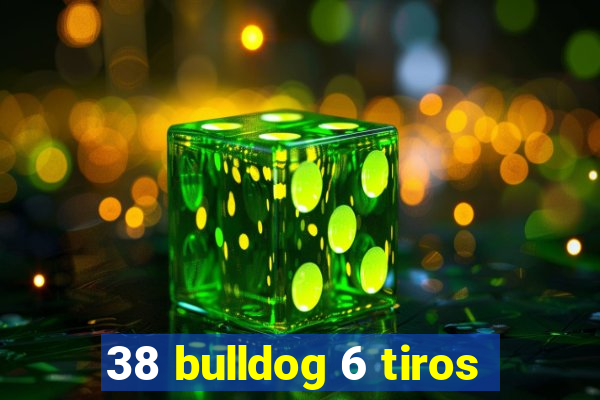 38 bulldog 6 tiros