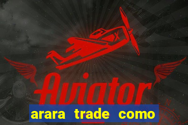 arara trade como ganhar dinheiro