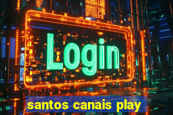 santos canais play