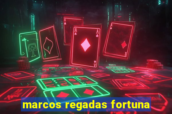 marcos regadas fortuna