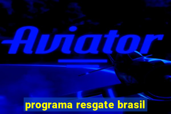 programa resgate brasil