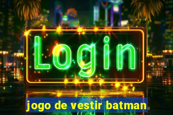 jogo de vestir batman