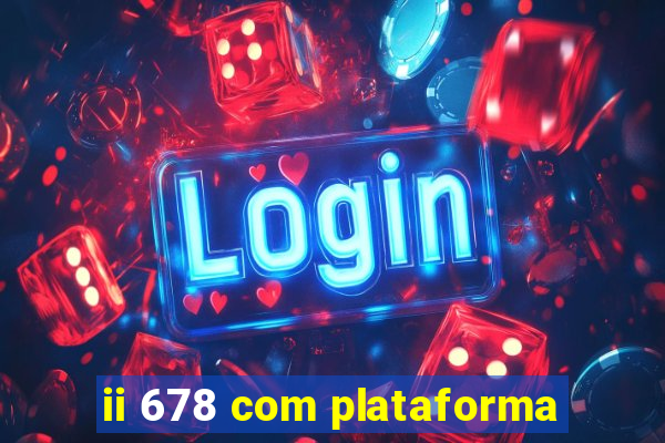 ii 678 com plataforma