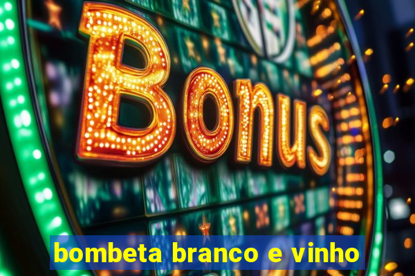 bombeta branco e vinho