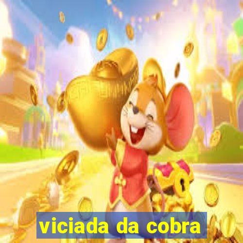 viciada da cobra