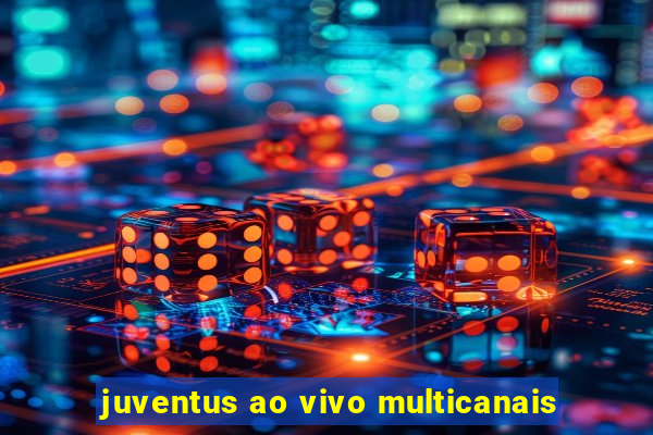 juventus ao vivo multicanais