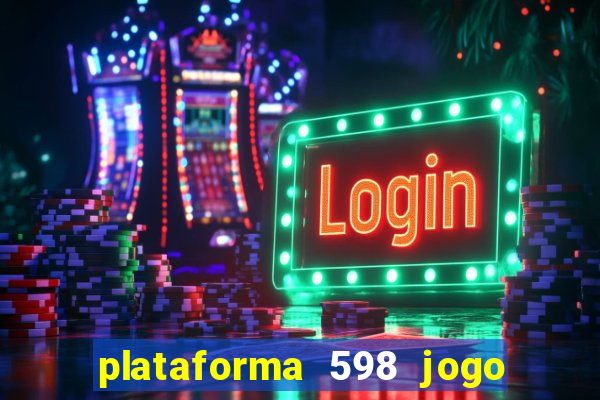 plataforma 598 jogo é confiável