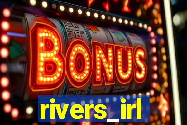 rivers_irl