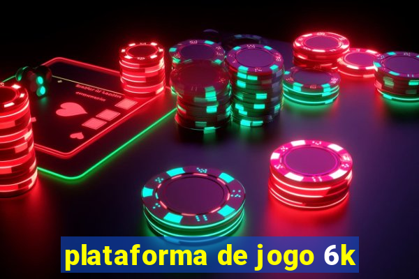 plataforma de jogo 6k