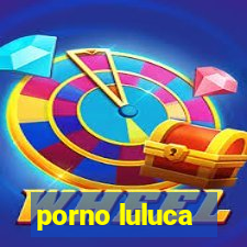 porno luluca