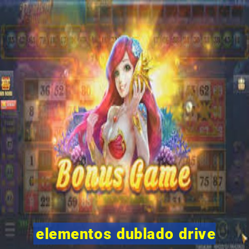 elementos dublado drive