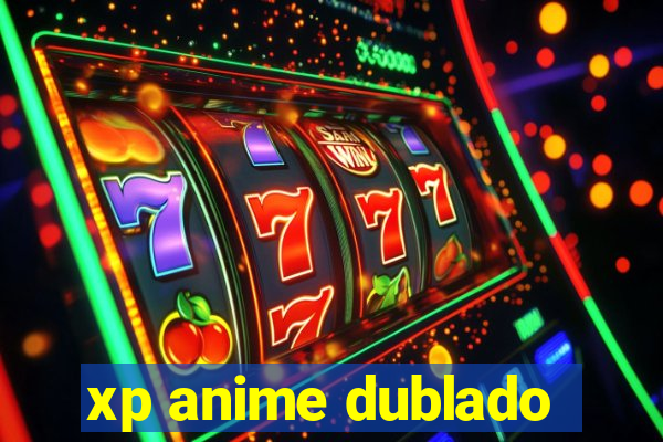 xp anime dublado