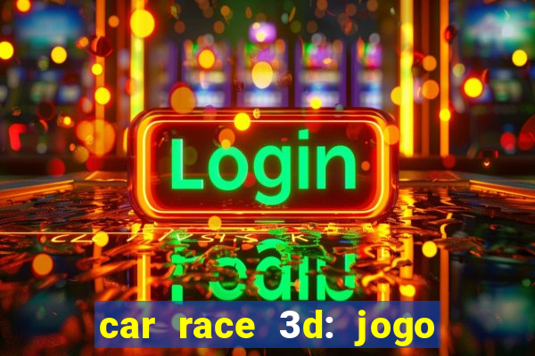 car race 3d: jogo de carros