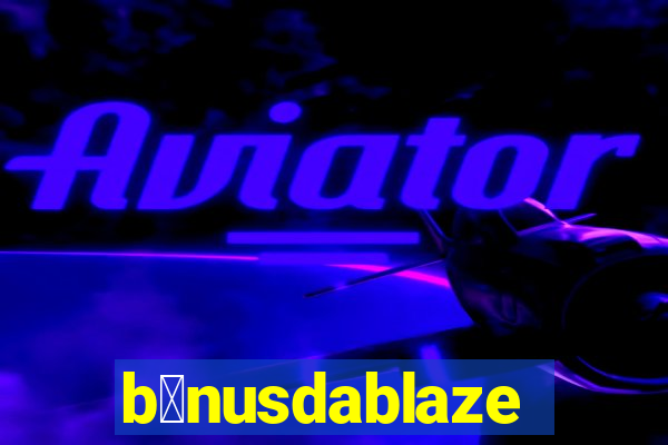 b么nusdablaze