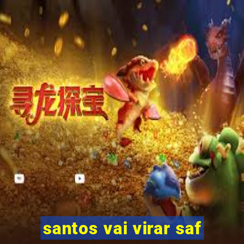 santos vai virar saf