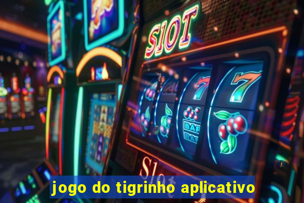 jogo do tigrinho aplicativo