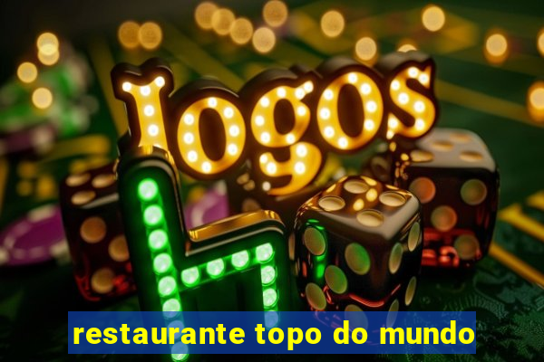 restaurante topo do mundo