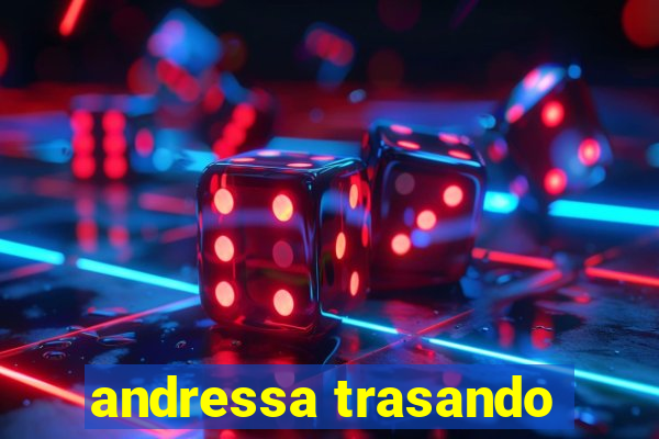 andressa trasando