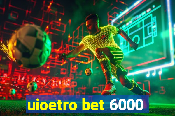 uioetro bet 6000