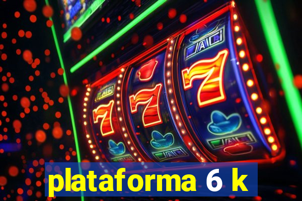 plataforma 6 k