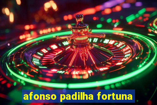 afonso padilha fortuna