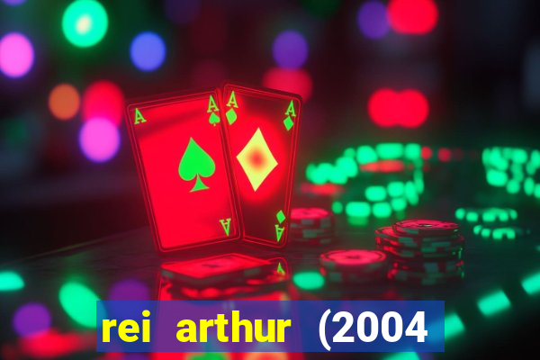 rei arthur (2004 assistir online)