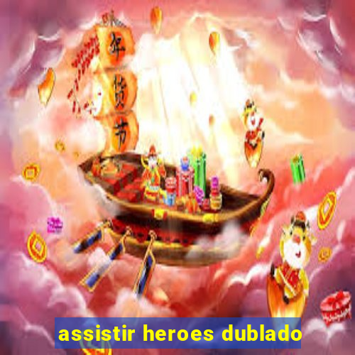 assistir heroes dublado