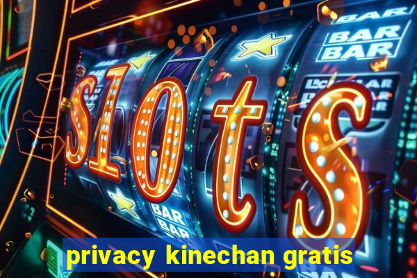 privacy kinechan gratis