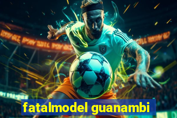 fatalmodel guanambi