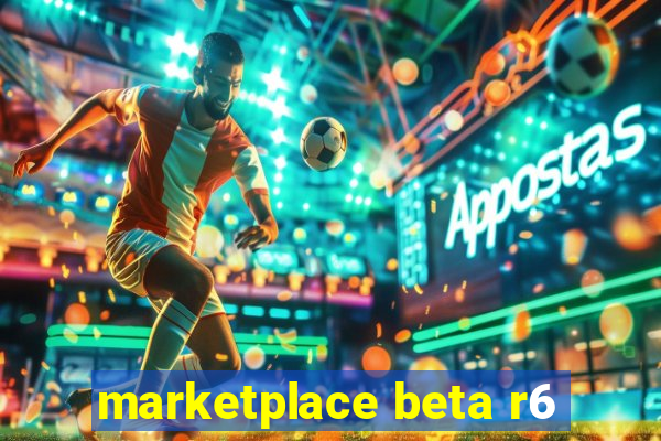 marketplace beta r6