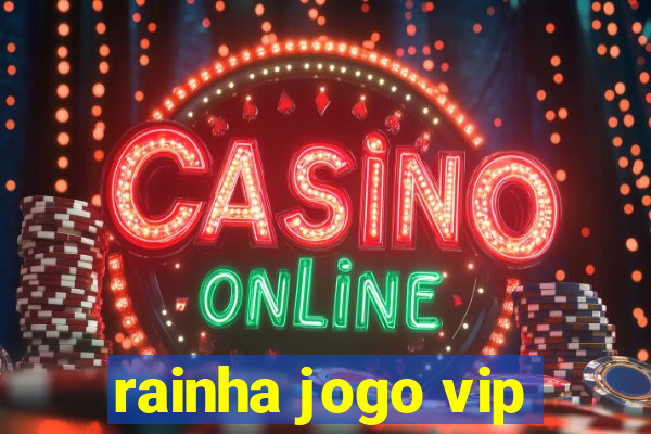 rainha jogo vip