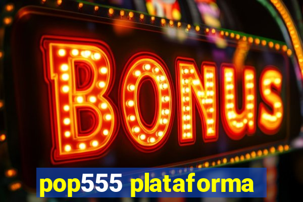 pop555 plataforma